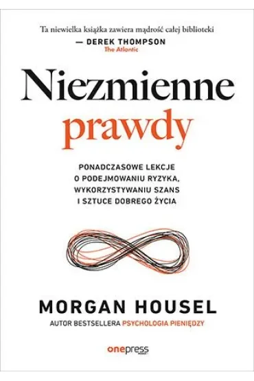 Niezmienne prawdy. Ponadczasowe lekcje o podejmowaniu ryzyka, wykorzystywaniu szans i sztuce dobrego życia