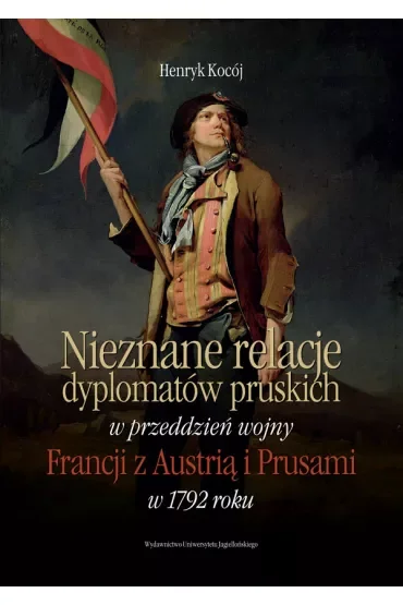 Nieznane relacje dyplomatów pruskich w przeddzień wojny Francji z Austrią i Prusami w 1792 roku