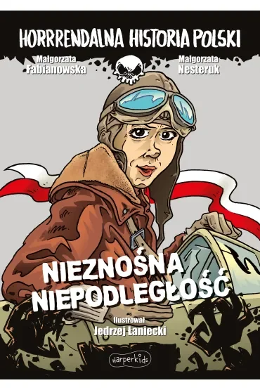 Nieznośna niepodległość. Horrrendalna historia Polski