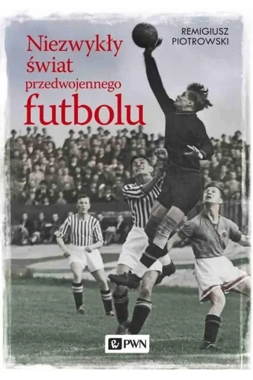 Niezwykły świat przedwojennego futbolu
