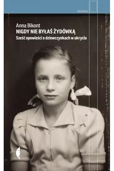 Nigdy nie byłaś Żydówką. Sześć opowieści o dziewczynkach w ukryciu