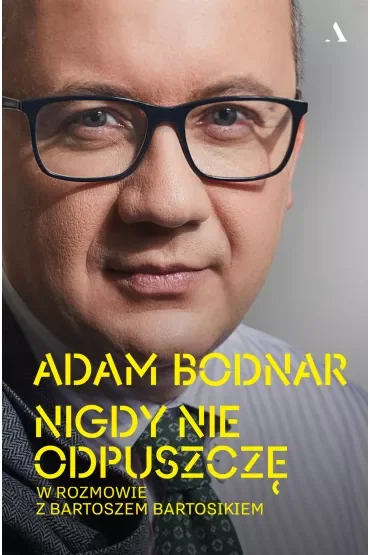 Nigdy nie odpuszczę. Adam Bodnar w rozmowie z Bartoszem Bartosikiem