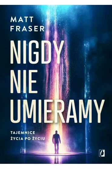 Nigdy nie umieramy. Tajemnice życia po życiu