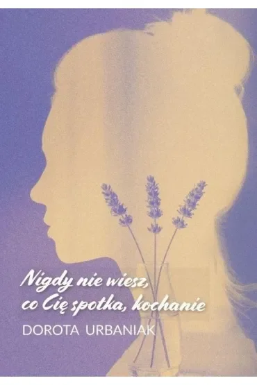 Nigdy nie wiesz, co Cię spotka, kochanie