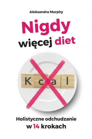Nigdy więcej diet. Holistyczne odchudzanie w 14 krokach