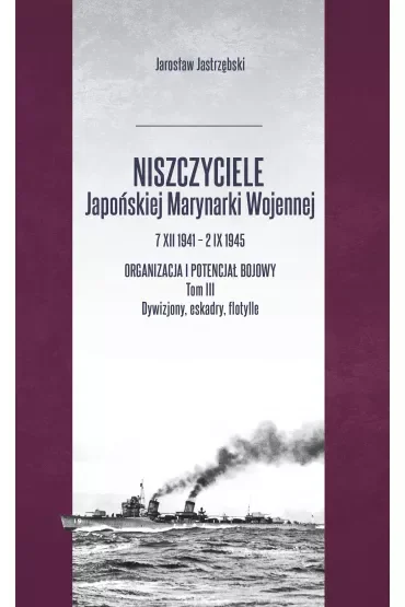 Niszczyciele Japońskiej Marynarki Wojennej 7 XII 1941 – 2 IX 1945 tom 3