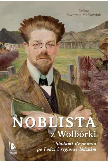 Noblista z Wolbórki. Śladami Reymonta po Łodzi i regionie łódzkim
