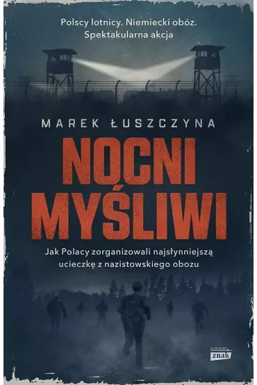 Nocni myśliwi. Jak Polacy zorganizowali najsłynniejszą ucieczkę z nazistowskiego obozu