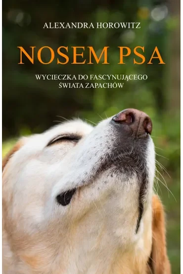 Nosem psa. Wycieczka do fascynującego świata zapachów