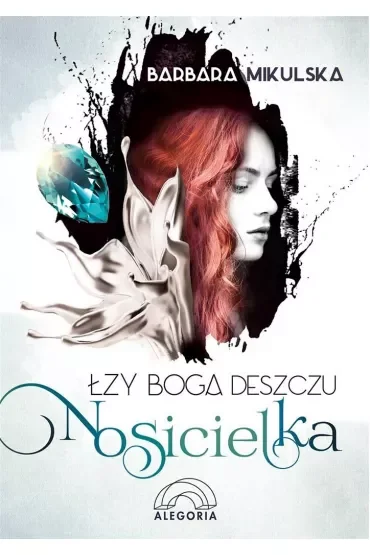 Nosicielka. Łzy Boga Deszczu. Tom 1