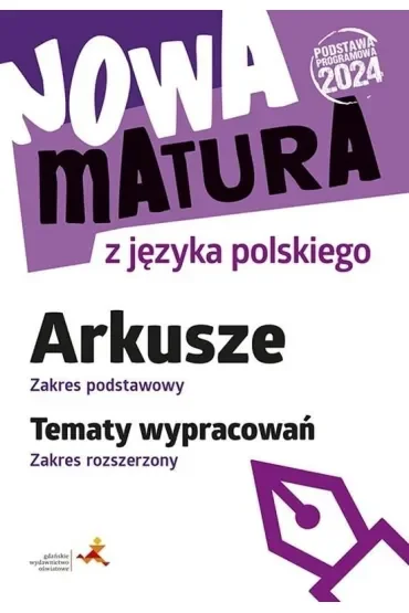 Nowa matura z języka polskiego Arkusze zakres podstawowy Tematy wypracowań zakres rozszerzony podstawa programowa 2024