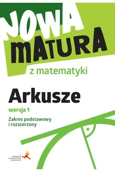 Nowa matura z matematyki. Arkusze maturalne. Wersja 1. Zakres podstawowy i rozszerzony