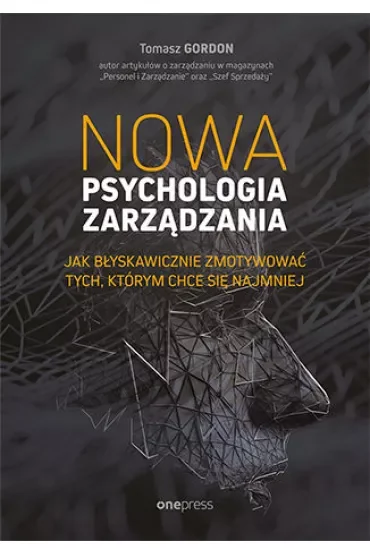Nowa psychologia zarządzania. Jak błyskawicznie zmotywować tych, którym chce się najmniej