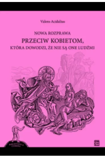 Nowa rozprawa przeciw kobietom, która dowodzi, że nie są one ludźmi