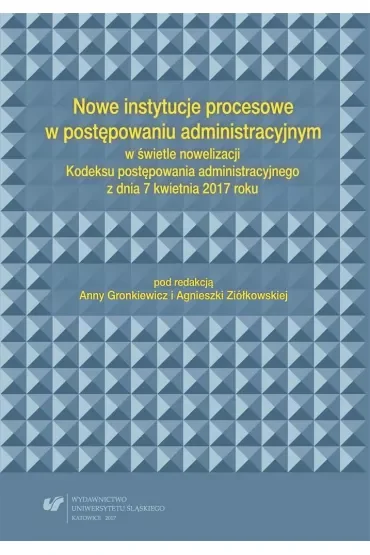 Nowe instytucje procesowe w postępowaniu administracyjnym w świetle nowelizacji Kodeksu postępowania administracyjnego z dnia 7 kwietnia 2017 roku