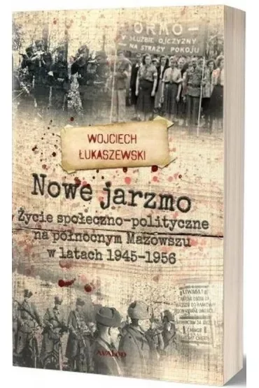 Nowe jarzmo Życie społeczno-polityczne na północnym Mazowszu w latach 1945-1956