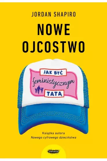 Nowe ojcostwo. Jak być feministycznym tatą