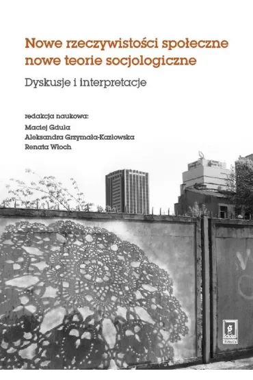 Nowe rzeczywistosci społeczne nowe teorie socjologiczne. Dyskusje i interpretacje