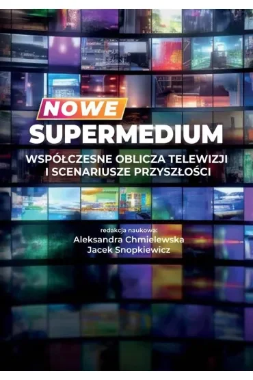 Nowe supermedium. Współczesne oblicza telewizji..