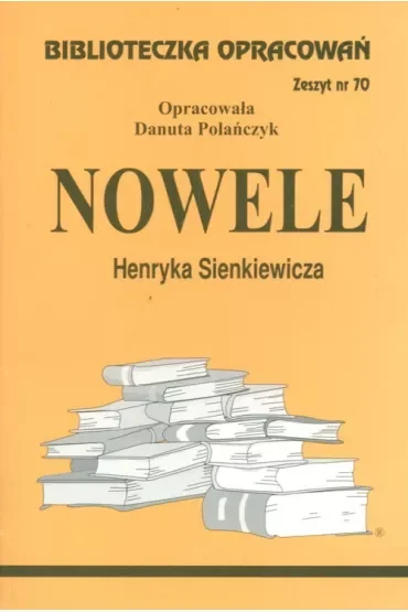 Nowele Henryka Sienkiewicza. Biblioteczka opracowań. Zeszyt nr 70