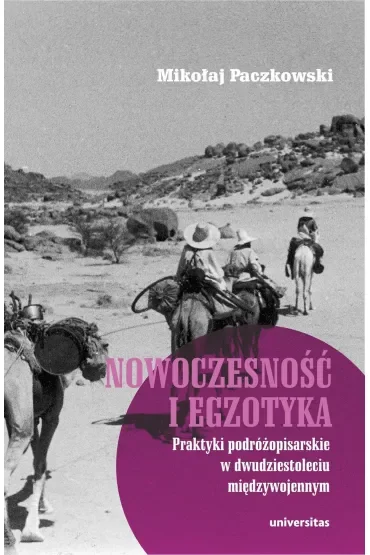 Nowoczesność i egzotyka. Praktyki podróżopisarskie w dwudziestoleciu międzywojennym