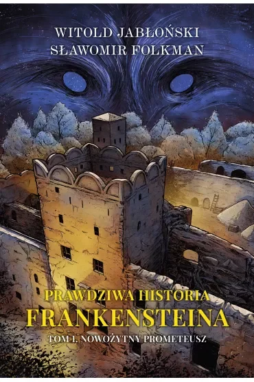 Nowożytny Prometeusz. Prawdziwa historia Frankensteina. Tom 1