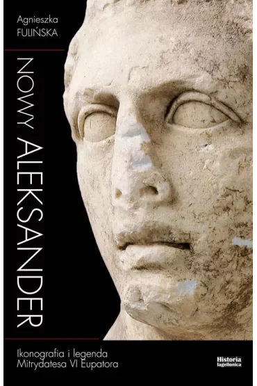 Nowy Aleksander. Ikonografia i legenda Mitrydatesa VI Eupatora