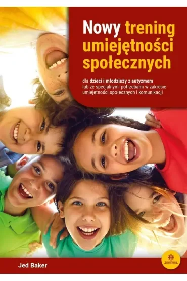Nowy trening umiejętności społecznych dla dzieci i młodzieży z autyzmem lub ze specjalnymi potrzebami w zakresie komunikacji i umiejętności społecznych