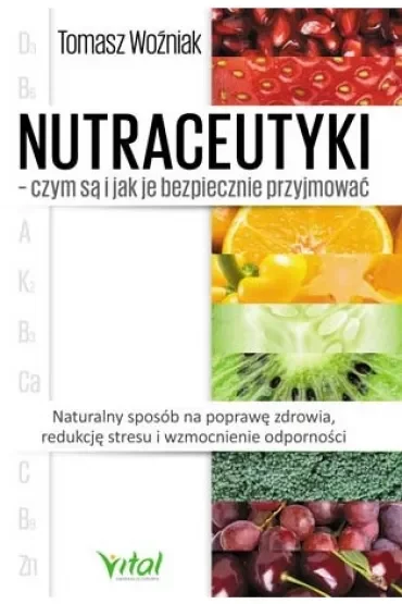 Nutraceutyki - czym są i jak je bezpiecznie przyjmować. Naturalny sposób na poprawę zdrowia, redukcję stresu i wzmocnienie odporności