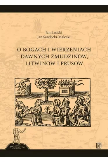 O bogach i wierzeniach dawnych Żmudzinów, Litwinów i Prusów