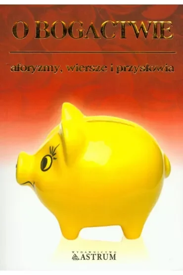 O bogactwie. Aforyzmy, wiersze, przysłowia.