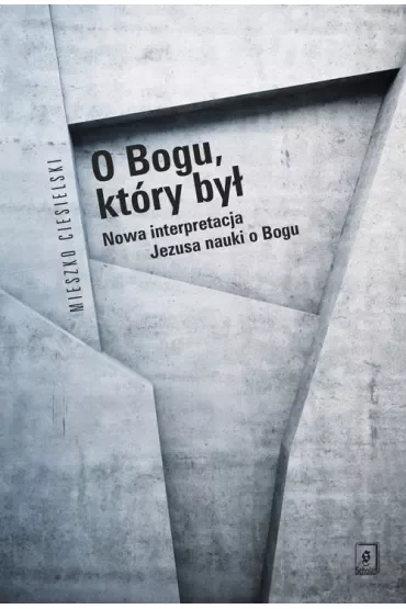 O Bogu, który był. Nowa interpretacja Jezusa nauki o Bogu