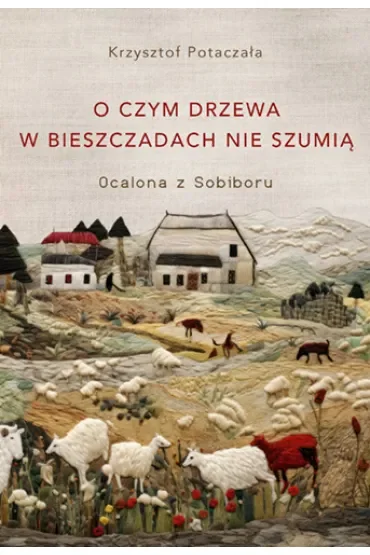 O czym drzewa w Bieszczadach nie szumią. Ocalona z Sobiboru