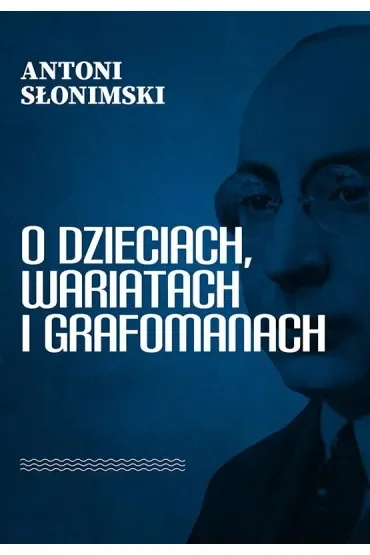 O dzieciach, wariatach i grafomanach