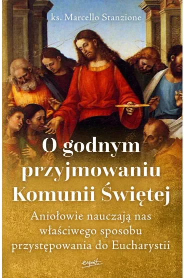 O godnym przyjmowaniu Komunii Świętej. Aniołowie nauczają nas właściwego sposobu przystępowania do Eucharystii