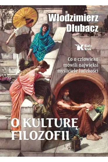 O kulturę filozofii. Co o człowieku mówili najwięksi myśliciele ludzkości