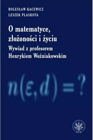 O matematyce, złożoności i życiu. Z Henrykiem Woźniakowskim rozmawiają Bolesław Kacewicz i Leszek Plaskota