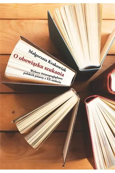 O obowiązku szukania. Wybory światopoglądowe polskich pisarzy z XX stulecia