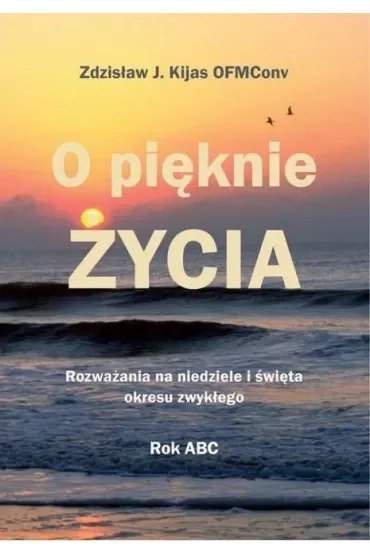 O pięknie Życia. Rozważania na niedziele i święta okresu zwykłego