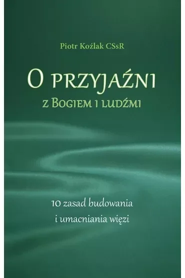 O przyjaźni z Bogiem i ludźmi. 10 zasad budowania i umacniania więzi
