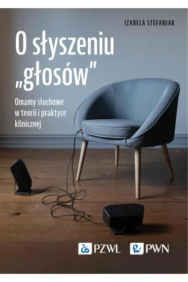 O słyszeniu „głosów”. Omamy słuchowe w teorii i praktyce klinicznej