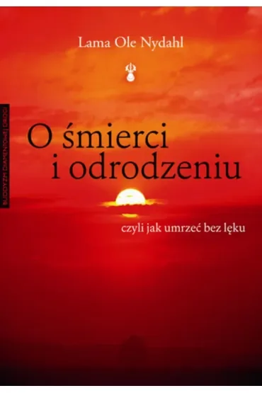 O śmierci i odrodzeniu. Czyli jak umrzeć bez lęku