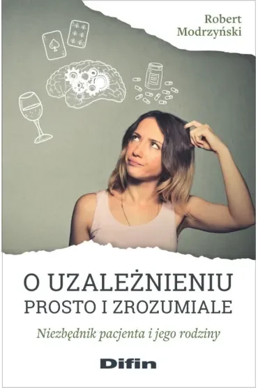O uzależnieniu prosto i zrozumiale. Niezbędnik pacjenta i jego rodziny