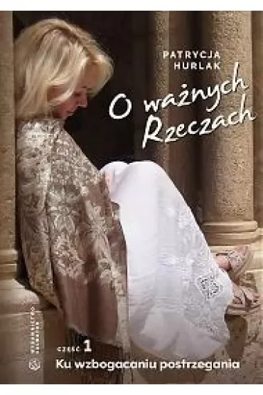 Ku wzbogaceniu postrzegania. O ważnych Rzeczach. Część 1