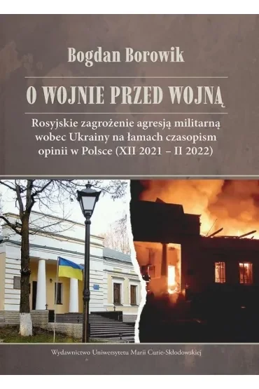 O wojnie przed wojną Rosyjskie zagrożenie agresją militarną wobec Ukrainy na łamach czasopism opinii w Polsce (XII 2021 - II 2022)