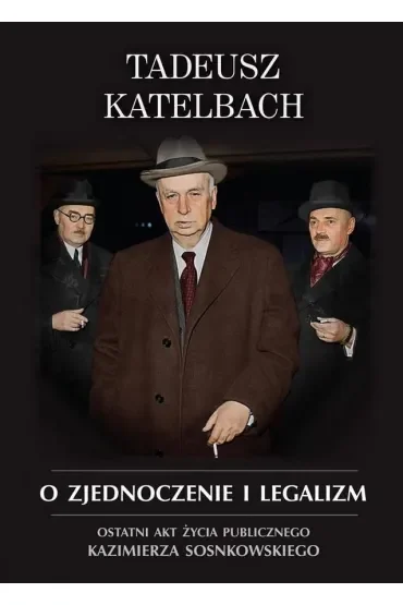 O zjednoczenie i legalizm. Ostatni akt życia publicznego Kazimierza Sosnkowskiego