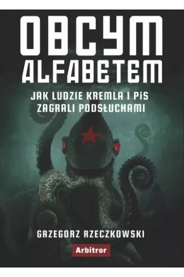 Obcym alfabetem. Jak ludzie Kremla i PiS zagrali podsłuchami