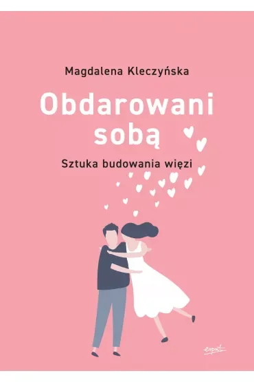 Obdarowani sobą. Sztuka budowania więzi