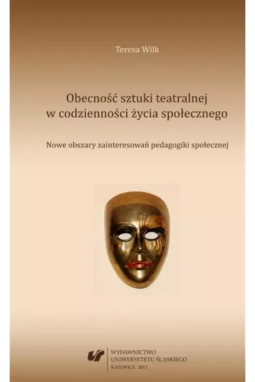Obecność sztuki teatralnej w codzienności życia społeznego. Nowe obszary zainteresowań pedagogiki społecznej