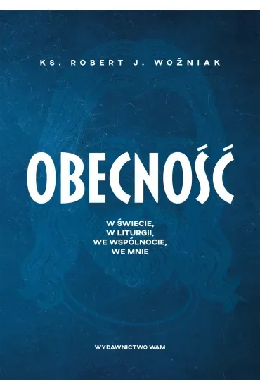 Obecność. W świecie, w liturgii, we wspólnocie, we mnie